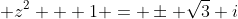 \displaystyle z^2 + 1 = \pm \sqrt{3} i