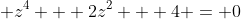 \displaystyle z^4 + 2z^2 + 4 = 0