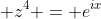 \displaystyle z^4 = e^{ix}