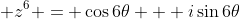 \displaystyle z^6 = \cos{6\theta} + i\sin{6\theta}