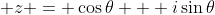 \displaystyle z = \cos{\theta} + i\sin{\theta}