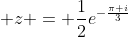 \displaystyle z = \frac{1}{2}e^{-\frac{\pi i}{3}}
