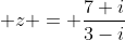 \displaystyle z = \frac{7+i}{3-i}