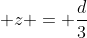 \displaystyle z = \frac{d}{3}