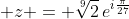 \displaystyle z = \sqrt[9]{2}\,e^{i\frac{\pi}{27}}
