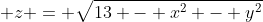 \displaystyle z = \sqrt{13 - x^2 - y^2}
