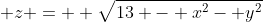\displaystyle z = +\sqrt{13 - x^2- y^2}