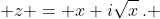 \displaystyle z = x+i\sqrt{x}\,. 