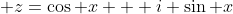 \displaystyle z=\cos x + i \sin x