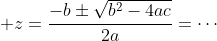 \displaystyle z=\frac{-b\pm\sqrt{b^2-4ac}}{2a}=\cdots