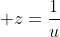 \displaystyle z=\frac{1}{u}