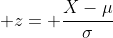 \displaystyle z= \frac{X-\mu}{\sigma}