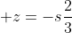 \displaystyle z=-s\frac{2}{3}