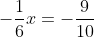 \displaystyle-\frac{1}{6}x=-\frac{9}{10}