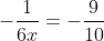 \displaystyle-\frac{1}{6x}=-\frac{9}{10}