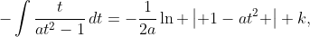 \displaystyle-\int{\frac{t}{a{{t}^{2}}-1}\,dt}=-\frac{1}{2a}\ln \left| 1-a{{t}^{2}} \right|+k,