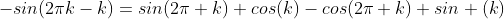 \displaystyle-sin({2\pi}k-k)=sin({2\pi} k) cos(k)-cos({2\pi} k) sin (k)