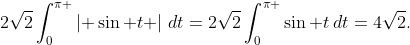 \displaystyle2\sqrt{2}\int_{0}^{\pi }{\left| \sin t \right|\,dt}=2\sqrt{2}\int_{0}^{\pi }{\sin t\,dt}=4\sqrt{2}.