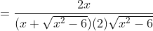 \displaystyle=\frac{2x}{(x+\sqrt{x^2-6})(2)\sqrt{x^2-6}}