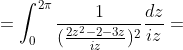 \displaystyle=\int_{0}^{2\pi}\frac{1}{(\frac{2z^2-2-3z}{iz})^{2}}\frac{dz}{iz}=