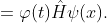 \displaystyle=\varphi(t)\hat{H}\psi(x).