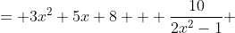 \displaystyle= 3x^2+5x+8 + \frac{10}{2x^2-1} 
