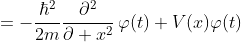 \displaystyle=-\frac{\hbar^{2}}{2m}\frac{\partial^{2}}{\partial x^{2}}\,\varphi(t)+V(x)\varphi(t)