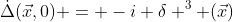 \dot{\Delta}(\vec{x},0) = -i \delta ^3 (\vec{x})