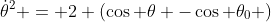 \dot{\theta}^2 = 2 (\cos \theta -\cos \theta_0 )