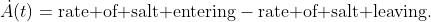\dot{A}(t)=\text{rate of salt entering}-\text{rate of salt leaving}.
