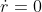 \dot{r}=0