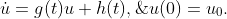 \dot{u}=g(t)u+h(t),\;u(0)=u_{0}.