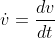 \dot{v}=\frac{dv}{dt}