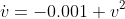 \dot{v}=-0.001 v^2