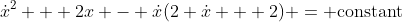 \dot{x}^2 + 2x - \dot{x}(2 \dot{x} + 2) = \text{constant}