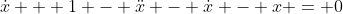 \dot{x} + 1 - \ddot{x} - \dot{x} - x = 0