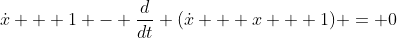 \dot{x} + 1 - \frac{d}{dt} (\dot{x} + x + 1) = 0