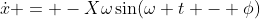 \dot{x} = -X\omega\sin(\omega t - \phi)