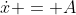 \dot{x} = A