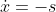 \dot{x}=-s