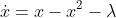 \dot{x}=x-x^2-\lambda