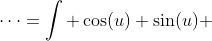 \dots=\int \cos(u) \sin(u) ~ du