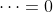 \dots=0