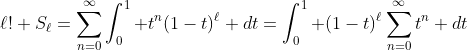 \ell! S_\ell=\sum_{n=0}^{\infty}\int_0^1 t^n(1-t)^\ell dt=\int_0^1 (1-t)^\ell\sum_{n=0}^{\infty}t^n dt