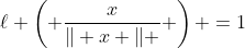 \ell \left( \frac{x}{\| x \| } \right) =1