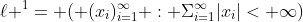 \ell ^1= ( (x_i)^\infty_{i=1} : \Sigma^\infty_{i=1}|x_i|< \infty)