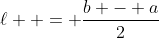 \ell  = \frac{{b - a}}{2}