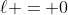 \ell = 0