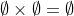 \emptyset\times\emptyset=\emptyset