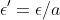 \epsilon'=\epsilon/a